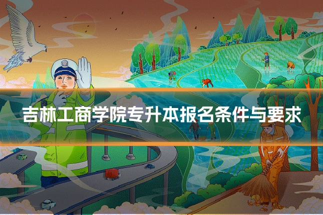 吉林工商学院专升本报名条件与要求