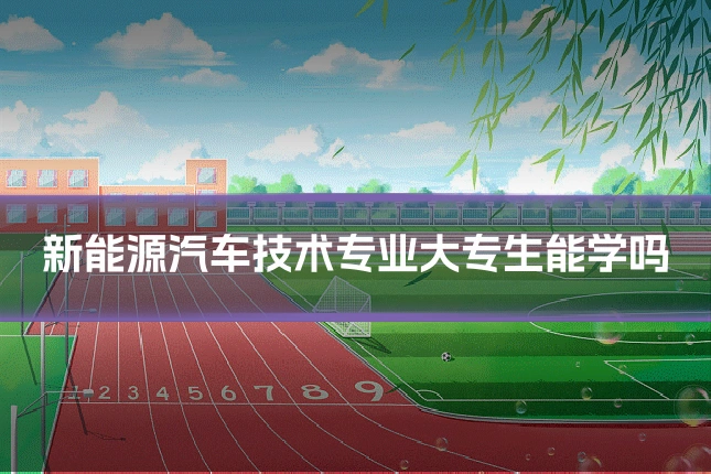 新能源汽车技术专业大专生能学吗