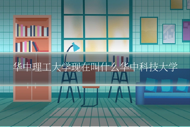 华中理工大学现在叫什么华中科技大学