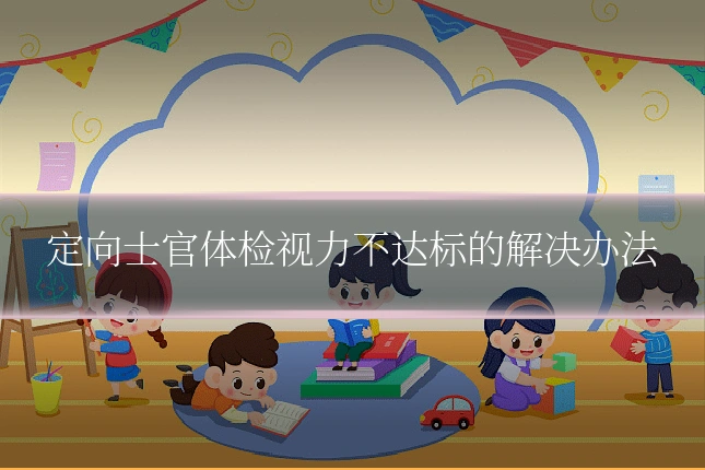 定向士官体检视力不达标的解决办法