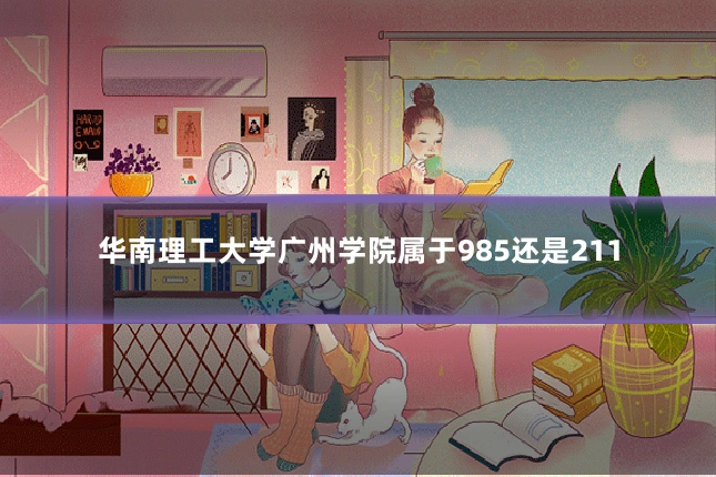 华南理工大学广州学院属于985还是211