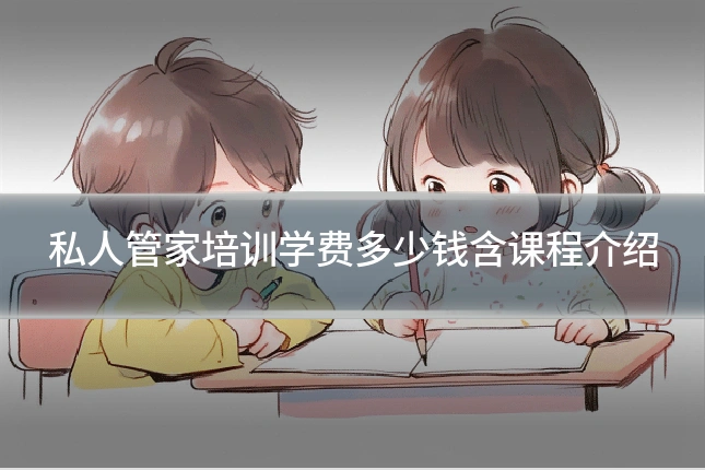 私人管家培训学费多少钱含课程介绍
