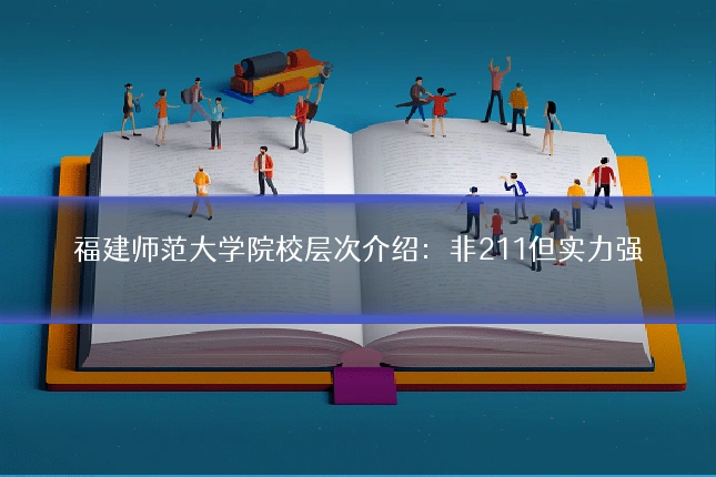 福建师范大学院校层次介绍：非211但实力强