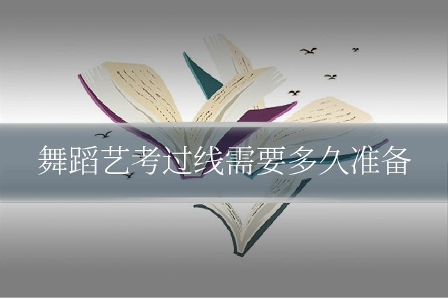 舞蹈艺考过线需要多久准备
