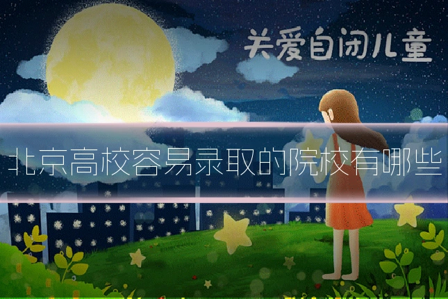 北京高校容易录取的院校有哪些