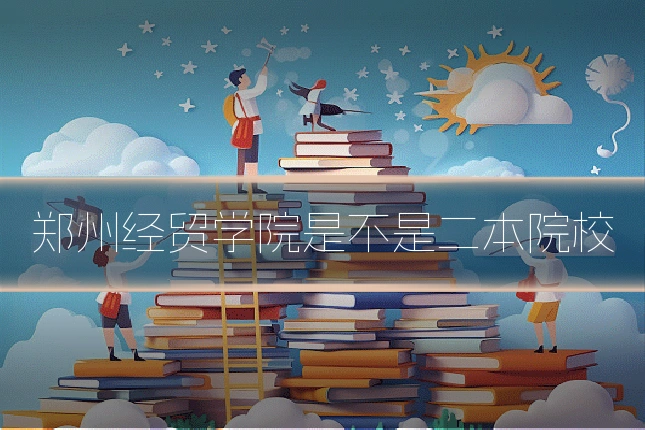 郑州经贸学院是不是二本院校