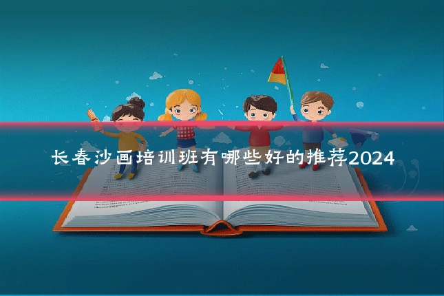 长春沙画培训班有哪些好的推荐2024