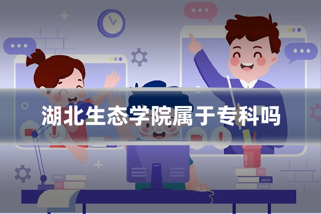 湖北生态学院属于专科吗