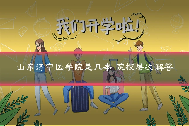 山东济宁医学院是几本 院校层次解答
