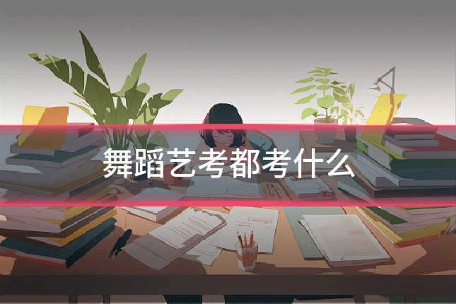 舞蹈艺考都考什么