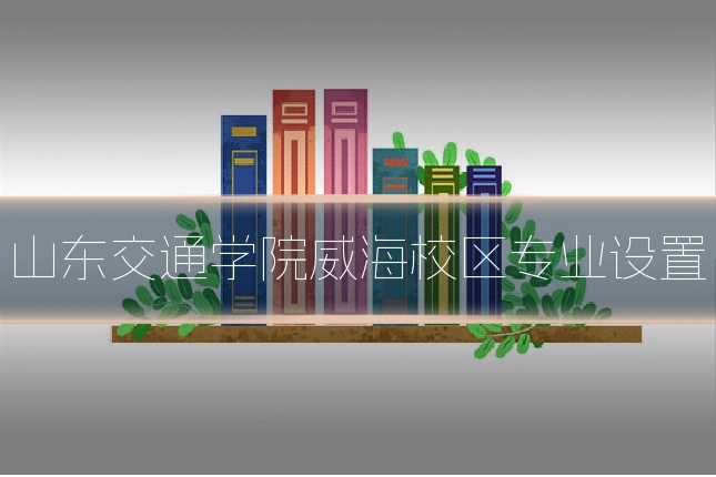 山东交通学院威海校区专业设置