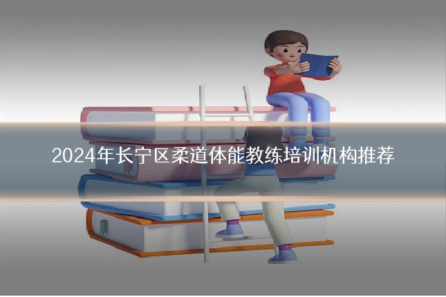 2024年长宁区柔道体能教练培训机构推荐