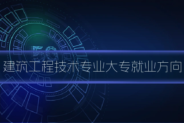 建筑工程技术专业大专就业方向