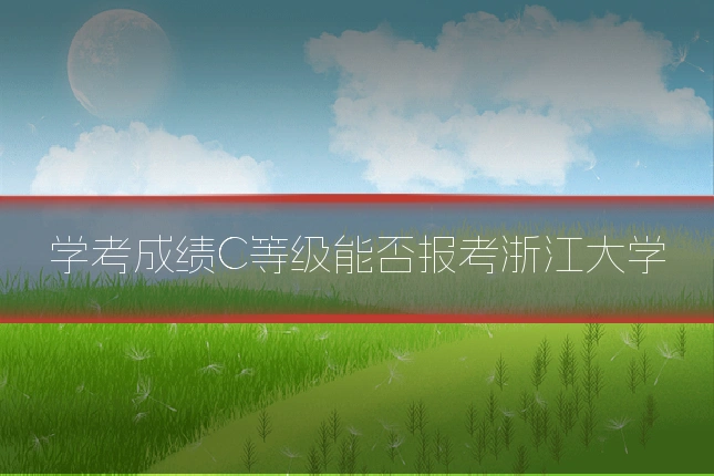 学考成绩C等级能否报考浙江大学