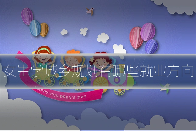 女生学城乡规划有哪些就业方向