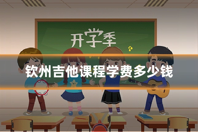 钦州吉他课程学费多少钱