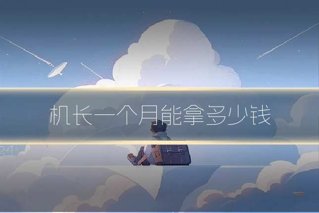 机长一个月能拿多少钱