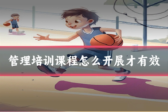 管理培训课程怎么开展才有效