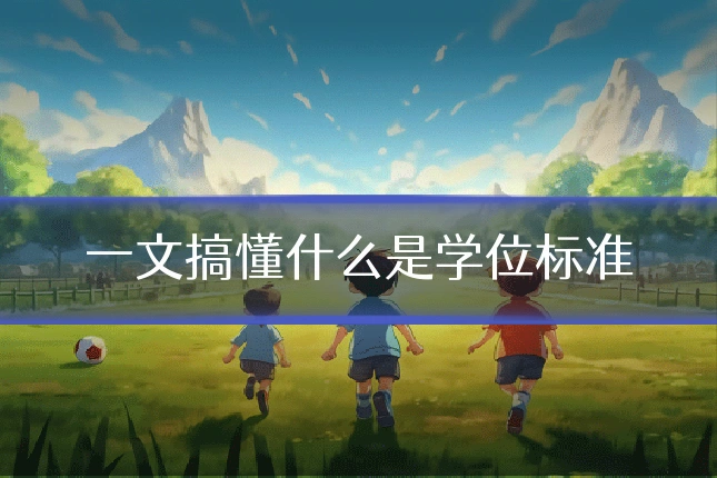 一文搞懂什么是学位标准