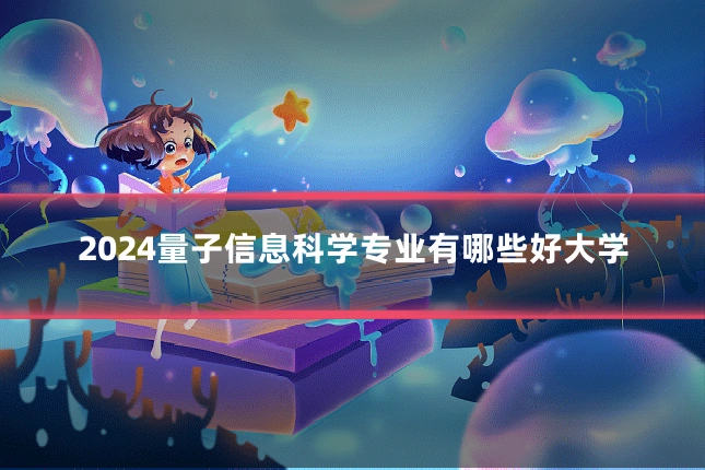 2024量子信息科学专业有哪些好大学
