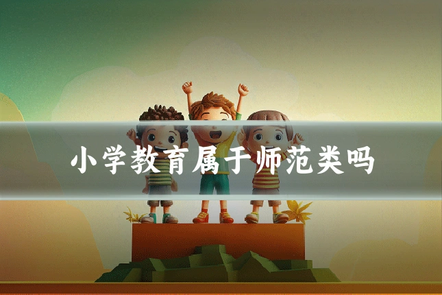 小学教育属于师范类吗