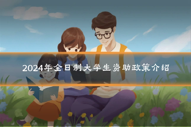 2024年全日制大学生资助政策介绍