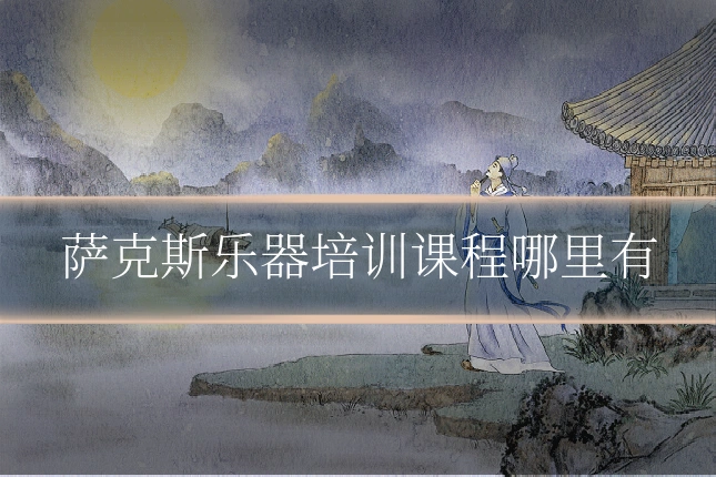 萨克斯乐器培训课程哪里有
