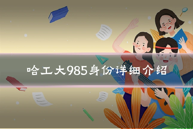 哈工大985身份详细介绍