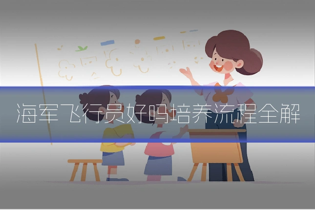 海军飞行员好吗培养流程全解