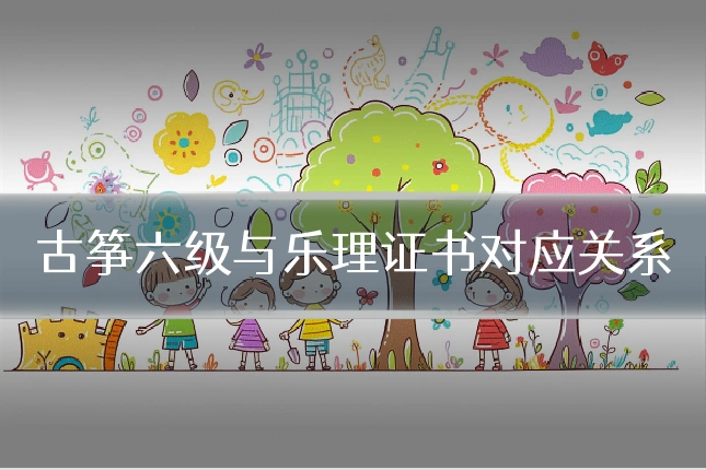 古筝六级与乐理证书对应关系