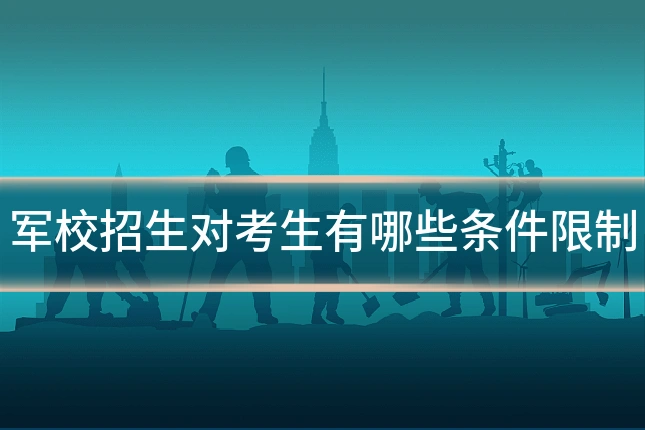 军校招生对考生有哪些条件限制