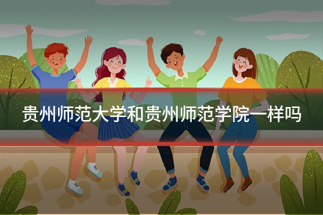 贵州师范大学和贵州师范学院一样吗