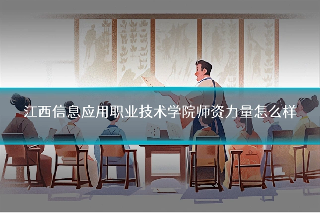 江西信息应用职业技术学院师资力量怎么样