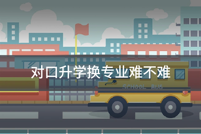 对口升学换专业难不难