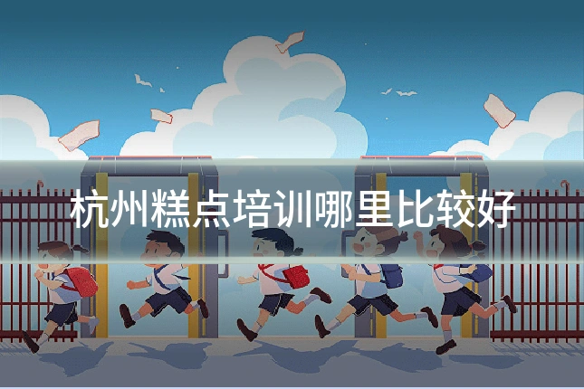 杭州糕点培训哪里比较好
