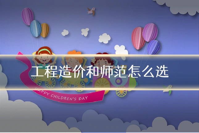 工程造价和师范怎么选