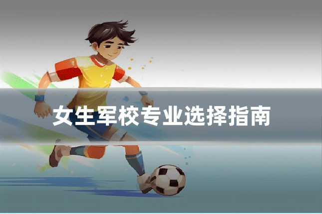 女生军校专业选择指南