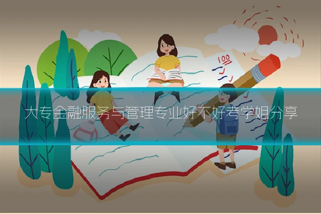 大专金融服务与管理专业好不好考学姐分享