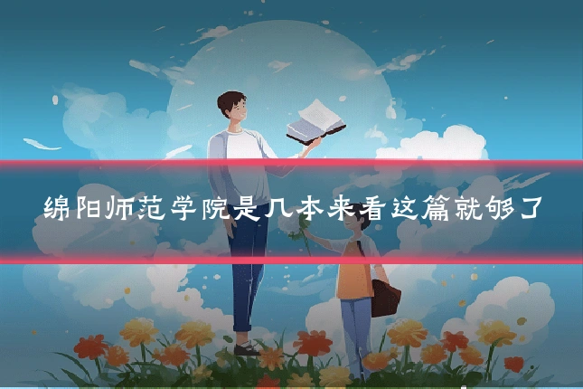 绵阳师范学院是几本来看这篇就够了