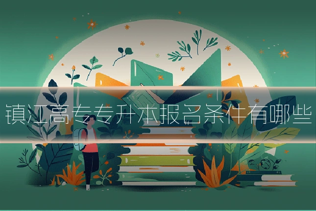镇江高专专升本报名条件有哪些