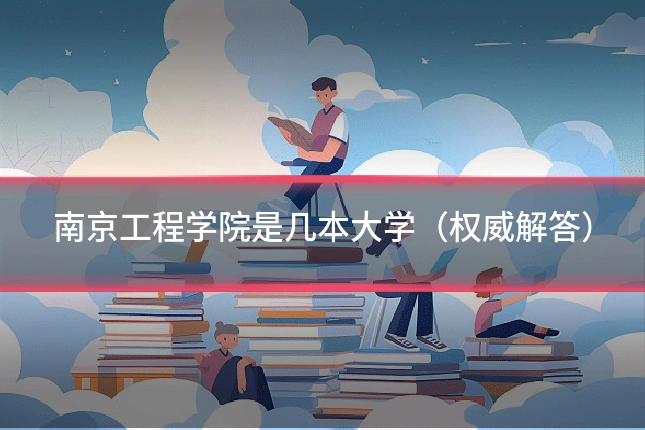 南京工程学院是几本大学(权威解答)