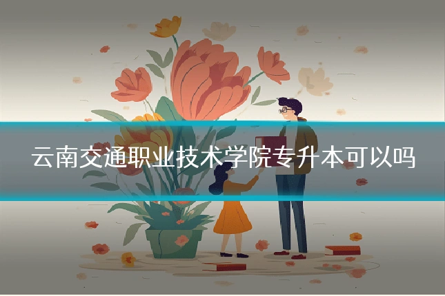 云南交通职业技术学院专升本可以吗