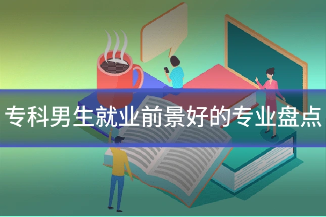 专科男生就业前景好的专业盘点