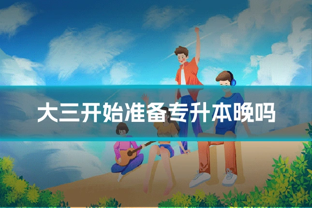 大三开始准备专升本晚吗