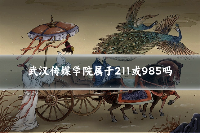 武汉传媒学院属于211或985吗