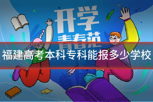 福建高考本科专科能报多少学校