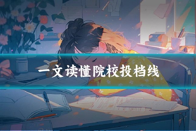 一文读懂院校投档线
