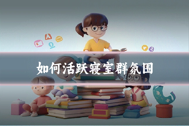 如何活跃寝室群氛围