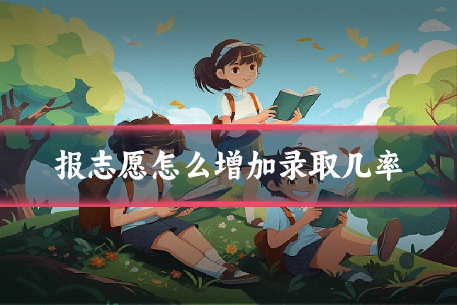 报志愿怎么增加录取几率
