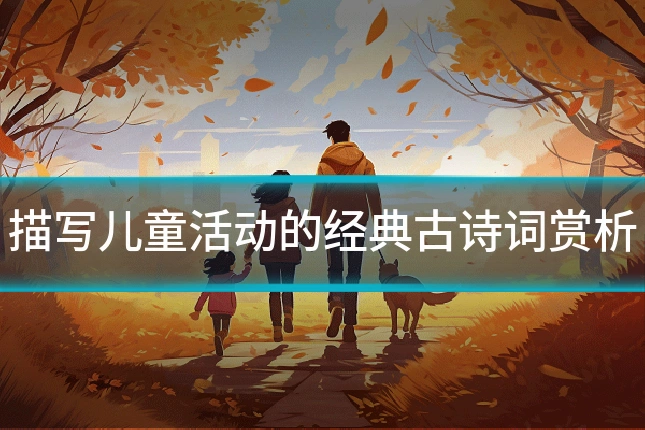 描写儿童活动的经典古诗词赏析